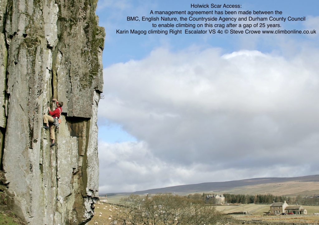 Holwick Scar Access
A management agreement has been made between the BMC, English Nature, the Countryside Agency and Durham County Council to enable climbing on this crag after a gap of 25 years. Photo of Karin Magog climbing Right  Escalator VS 4c © Steve Crowe